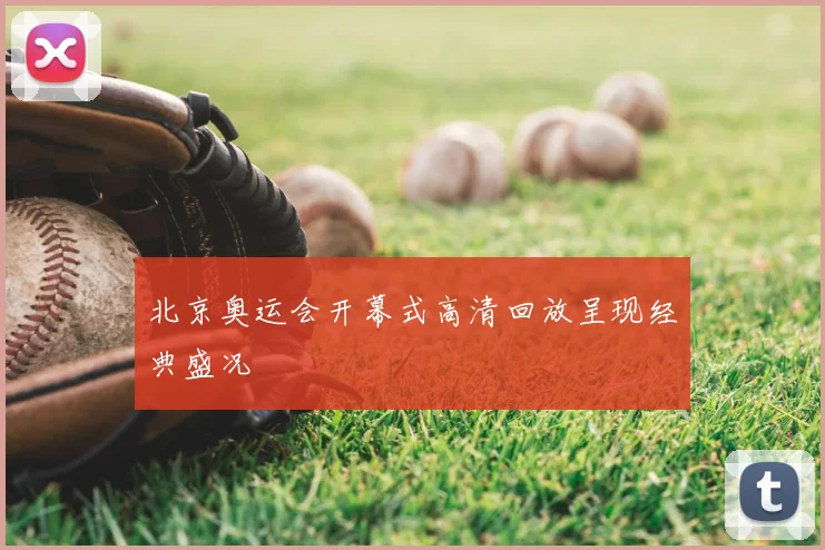 北京奥运会开幕式高清回放呈现经典盛况