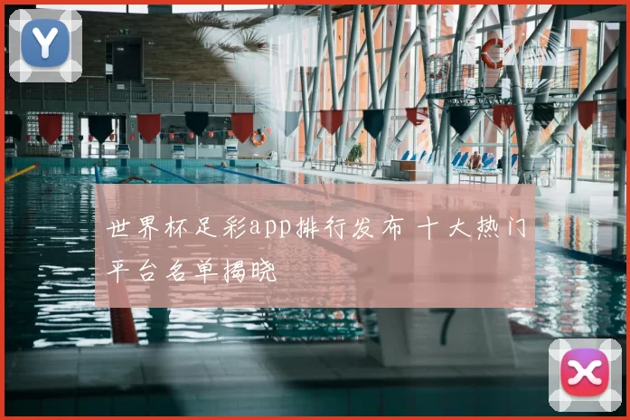 世界杯足彩app排行发布 十大热门平台名单揭晓