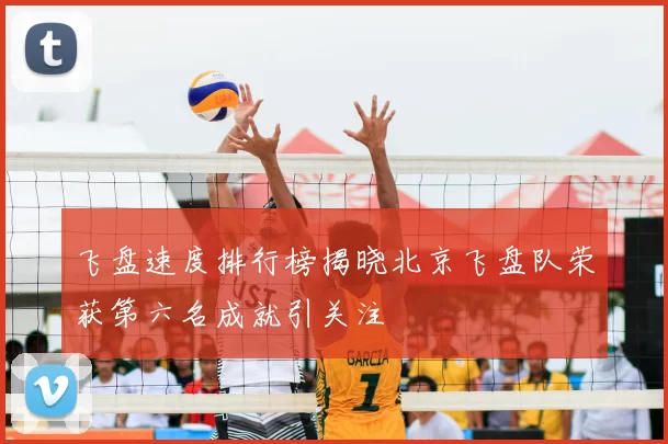 飞盘速度排行榜揭晓北京飞盘队荣获第六名成就引关注