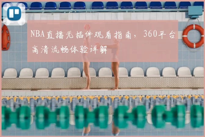 NBA直播无插件观看指南，360平台高清流畅体验详解