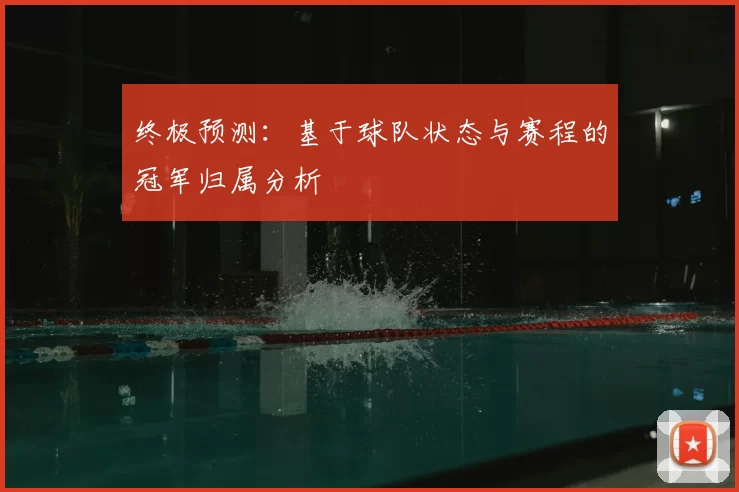 终极预测：基于球队状态与赛程的冠军归属分析