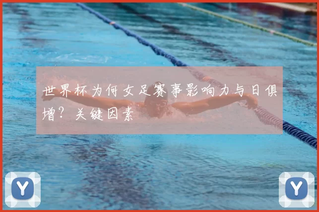 世界杯为何女足赛事影响力与日俱增?关键因素