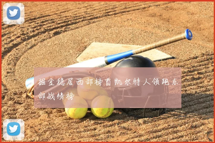 掘金稳居西部榜首凯尔特人领跑东部战绩榜