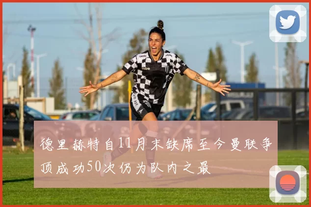 德里赫特自11月末缺席至今曼联争顶成功50次仍为队内之最