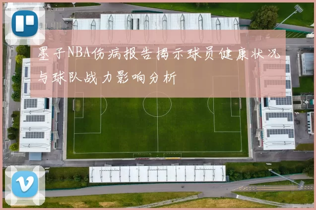 墨子NBA伤病报告揭示球员健康状况与球队战力影响分析